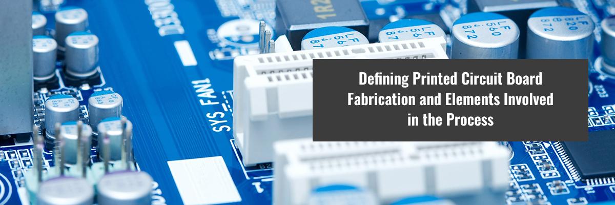 Defining Printed Circuit Board Fabrication and Elements Involved in the Process